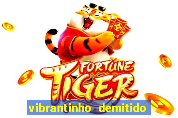 vibrantinho demitido do alterosa esporte